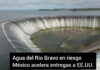 Agua del Río Bravo en alerta máxima: México entrega más de lo exigido
